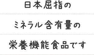 日本屈指のミネラル含有量の栄養機能食品です